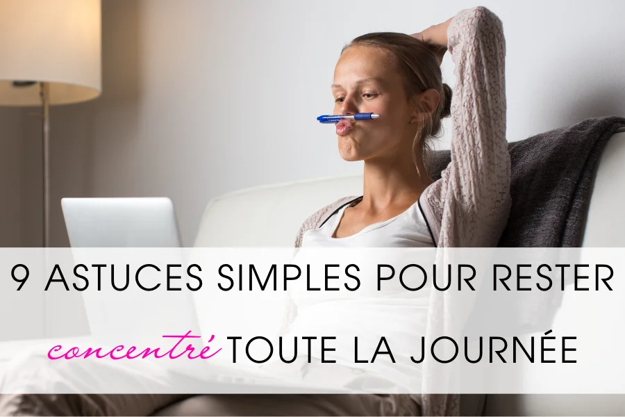 9 astuces simples pour rester concentré toute la journée